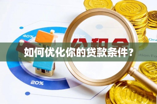 洪湖如何优化你的贷款条件？