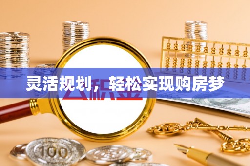 洪湖灵活规划，轻松实现购房梦