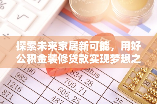 洪湖探索未来家居新可能，用好公积金装修贷款实现梦想之家