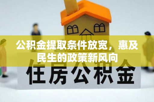 洪湖公积金提取条件放宽，惠及民生的政策新风向