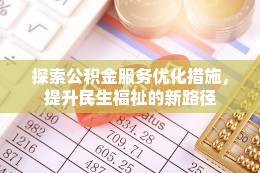 洪湖探索公积金服务优化措施，提升民生福祉的新路径