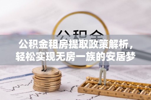 洪湖公积金租房提取政策解析，轻松实现无房一族的安居梦想