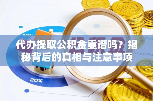 洪湖代办提取公积金靠谱吗？揭秘背后的真相与注意事项