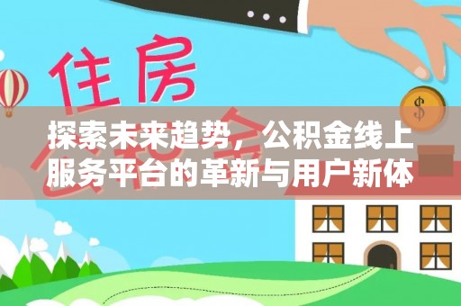 洪湖探索未来趋势，公积金线上服务平台的革新与用户新体验