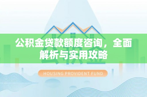 洪湖公积金贷款额度咨询，全面解析与实用攻略