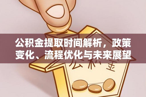 洪湖公积金提取时间解析，政策变化、流程优化与未来展望