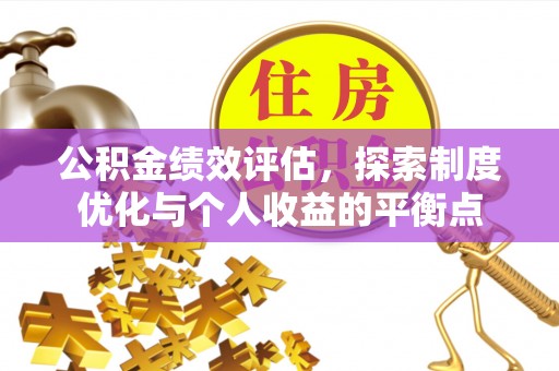 洪湖公积金绩效评估，探索制度优化与个人收益的平衡点