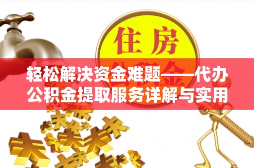 洪湖轻松解决资金难题——代办公积金提取服务详解与实用指南
