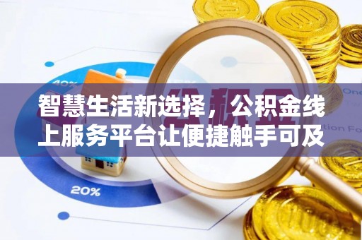 洪湖智慧生活新选择，公积金线上服务平台让便捷触手可及