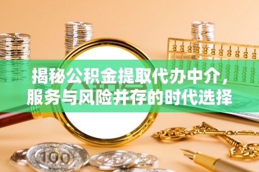 洪湖揭秘公积金提取代办中介，服务与风险并存的时代选择