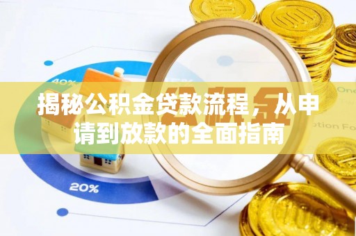 洪湖揭秘公积金贷款流程，从申请到放款的全面指南