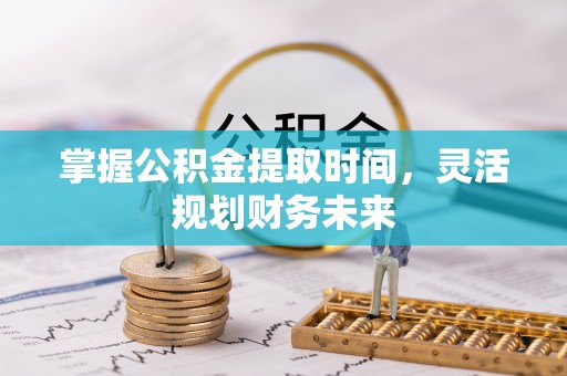 洪湖掌握公积金提取时间，灵活规划财务未来