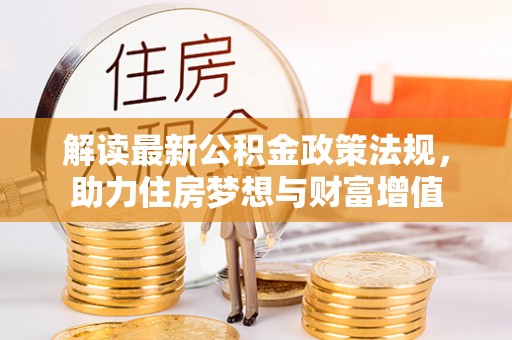 洪湖解读最新公积金政策法规，助力住房梦想与财富增值