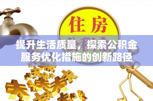 洪湖提升生活质量，探索公积金服务优化措施的创新路径