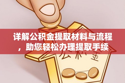 洪湖详解公积金提取材料与流程，助您轻松办理提取手续