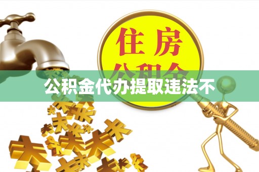 洪湖公积金代办提取违法不