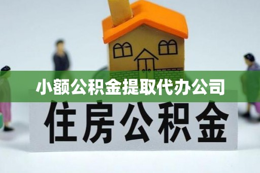 洪湖小额公积金提取代办公司