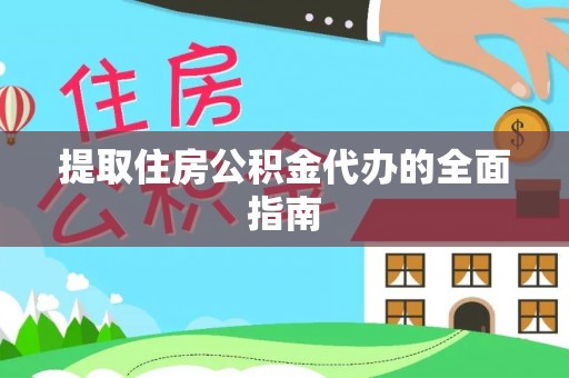 洪湖提取住房公积金代办的全面指南
