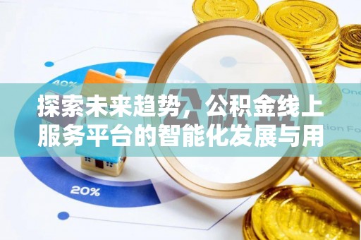 洪湖探索未来趋势，公积金线上服务平台的智能化发展与用户便利性提升