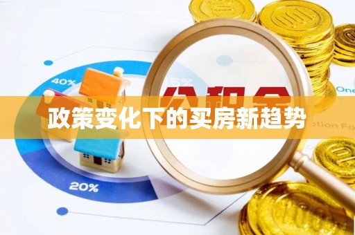 洪湖政策变化下的买房新趋势
