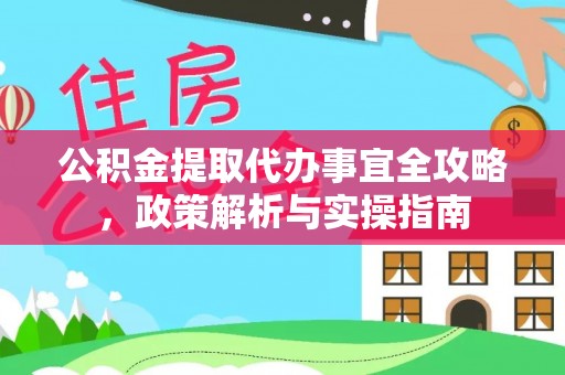 洪湖公积金提取代办事宜全攻略，政策解析与实操指南