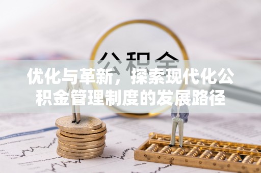 洪湖优化与革新，探索现代化公积金管理制度的发展路径
