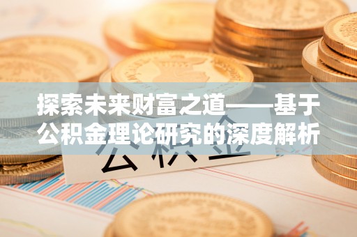 洪湖探索未来财富之道——基于公积金理论研究的深度解析