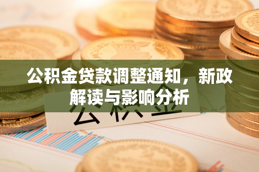 洪湖公积金贷款调整通知，新政解读与影响分析