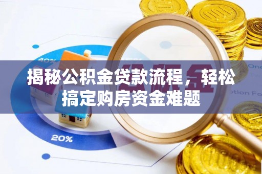 洪湖揭秘公积金贷款流程，轻松搞定购房资金难题