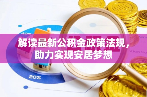 洪湖解读最新公积金政策法规，助力实现安居梦想