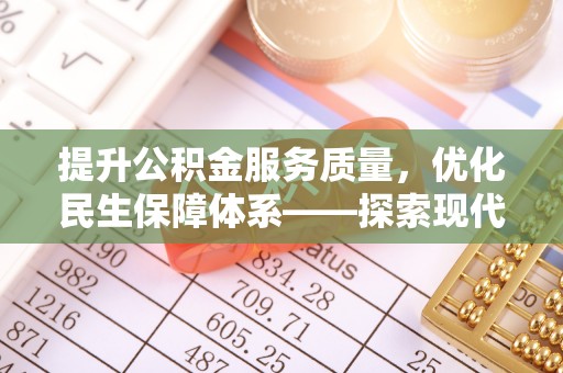 洪湖提升公积金服务质量，优化民生保障体系——探索现代城市居民福利新方向