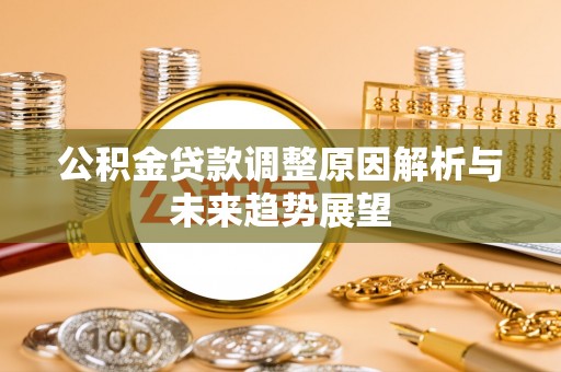 洪湖公积金贷款调整原因解析与未来趋势展望