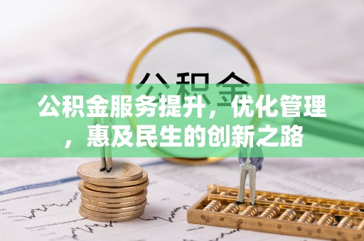 洪湖公积金服务提升，优化管理，惠及民生的创新之路