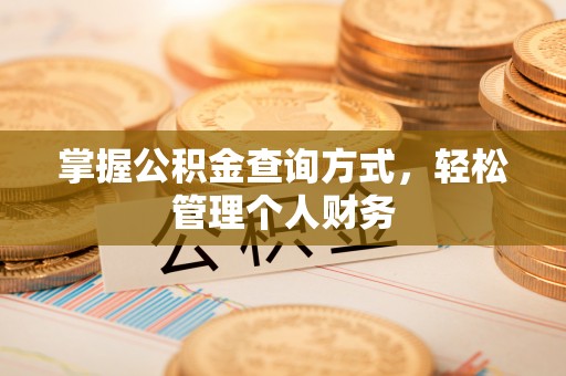 洪湖掌握公积金查询方式，轻松管理个人财务
