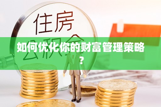 洪湖如何优化你的财富管理策略？